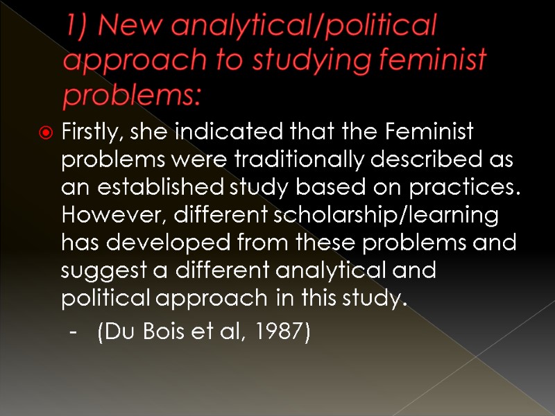 1) New analytical/political approach to studying feminist problems: Firstly, she indicated that the Feminist